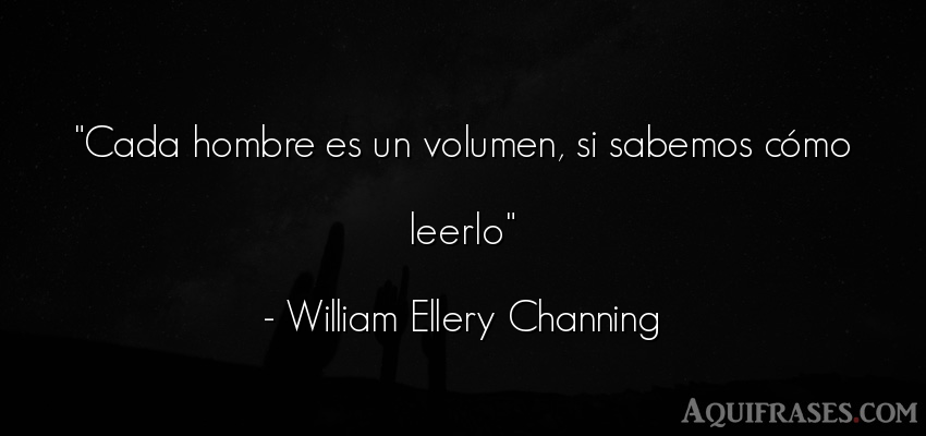 Frase de hombre  de William Ellery Channing. Cada hombre es un volumen, 