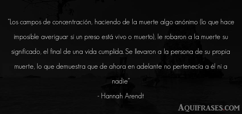 Frase de la vida  de Hannah Arendt. Los campos de concentración