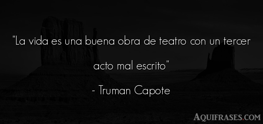 Frase de muerte,  de la vida  de Truman Capote. La vida es una buena obra de