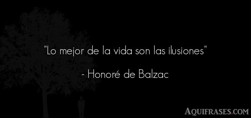 Frase de la vida  de Honoré de Balzac. Lo mejor de la vida son las 