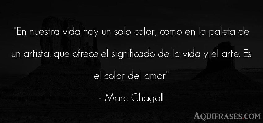 Frase de la vida  de Marc Chagall. En nuestra vida hay un solo 
