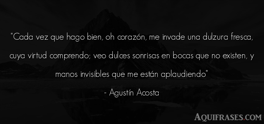 Frase de alegría  de Agustín Acosta. Cada vez que hago bien, oh 