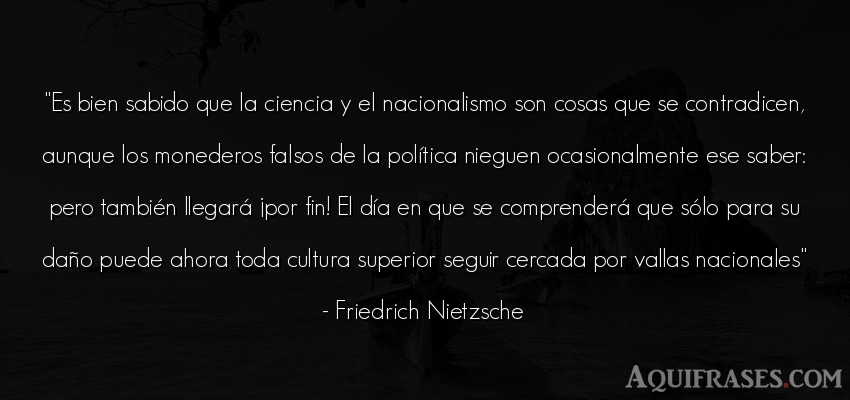 Frase filosófica  de Friedrich Nietzsche. Es bien sabido que la 