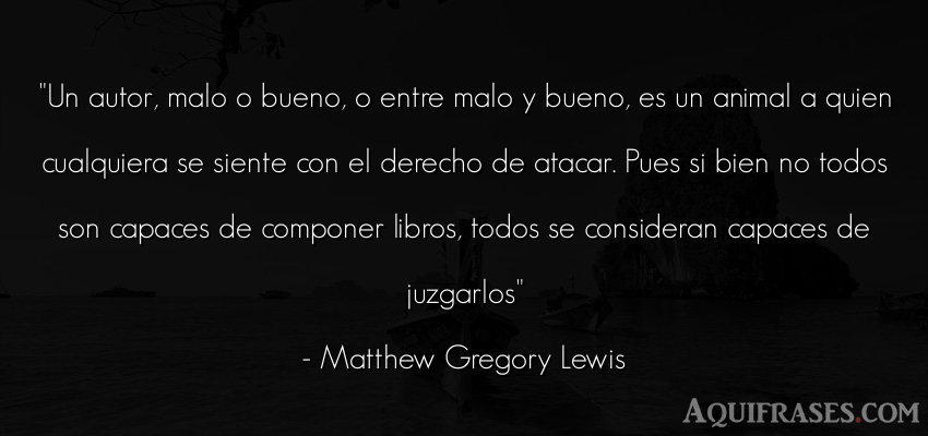 Frase de animales  de Matthew Gregory Lewis. Un autor, malo o bueno, o 