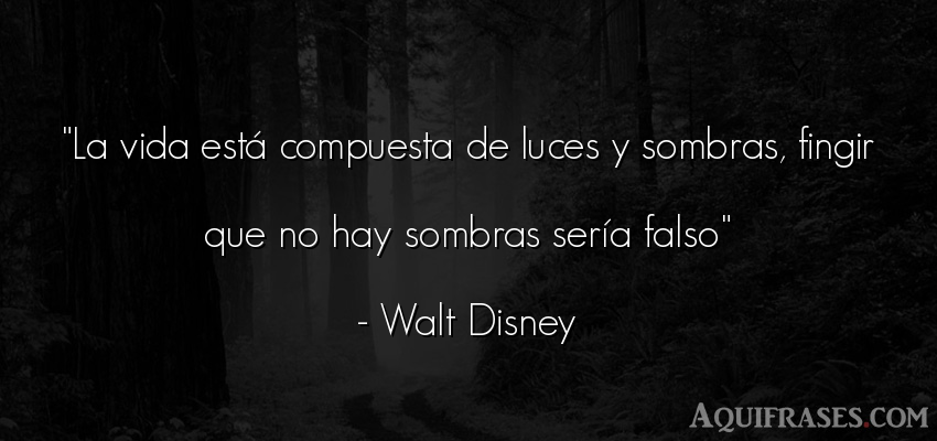 Frase de la vida  de Walt Disney. La vida está compuesta de 