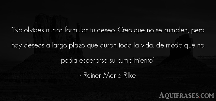 Frase de la vida  de Rainer Maria Rilke. No olvides nunca formular tu