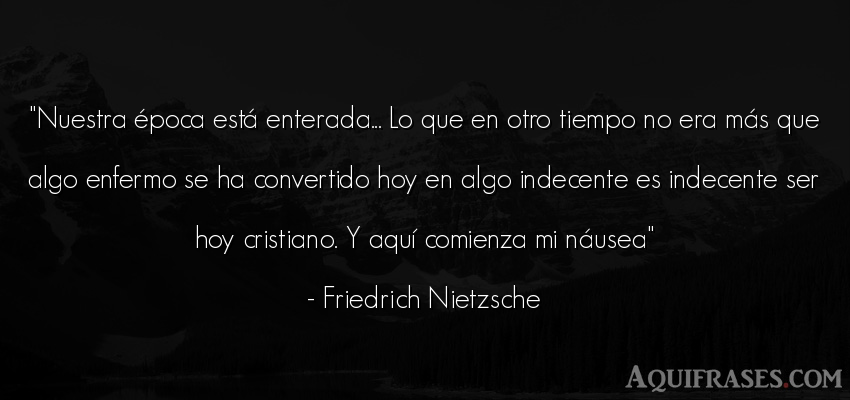 Frase filosófica,  del tiempo  de Friedrich Nietzsche. Nuestra época está 