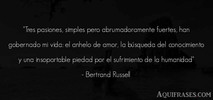 Frase de la vida  de Bertrand Russell. Tres pasiones, simples pero 