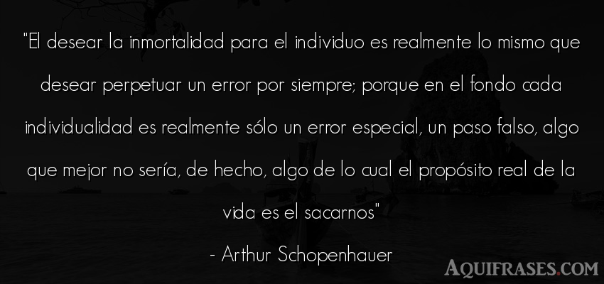 Frase de la vida  de Arthur Schopenhauer. El desear la inmortalidad 