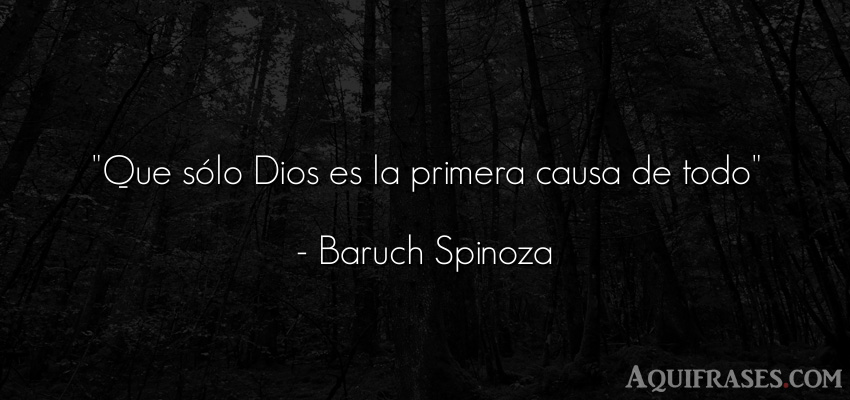 Frase de dio,  de fe  de Baruch Spinoza. Que sólo Dios es la primera