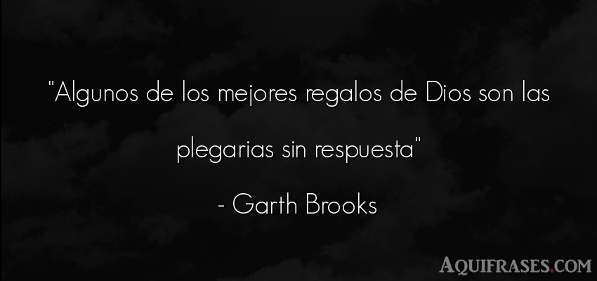 Frase de dio,  de fe  de Garth Brooks. Algunos de los mejores 