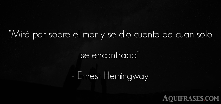 Frase de dio,  de fe  de Ernest Hemingway. Miró por sobre el mar y se 