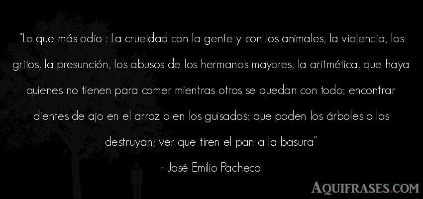 Frase de sociedad,  de animales  de José Emilio Pacheco. Lo que más odio : La 