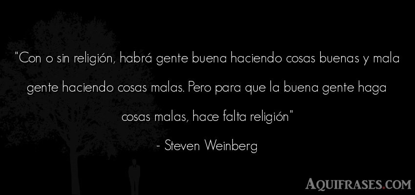 Frase de sociedad  de Steven Weinberg. Con o sin religión, habrá 