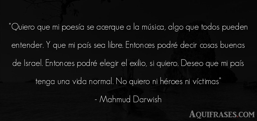 Frase de la vida  de Mahmud Darwish. Quiero que mi poesía se 