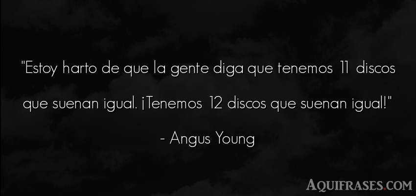 Frase de sociedad  de Angus Young. Estoy harto de que la gente 