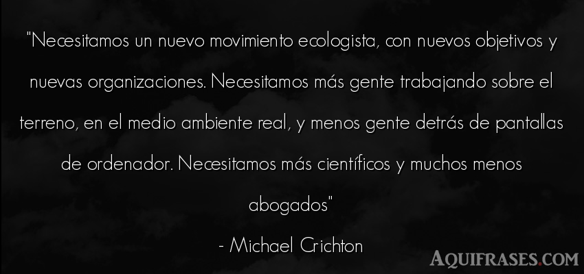 Frase del medio ambiente,  de sociedad  de Michael Crichton. Necesitamos un nuevo 