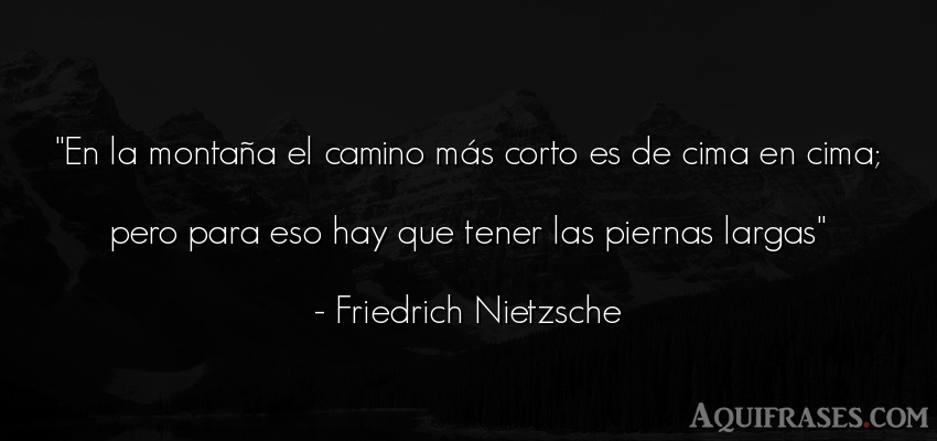 Frase filosófica  de Friedrich Nietzsche. En la montaña el camino má