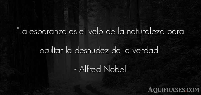 Frase realista  de Alfred Nobel. La esperanza es el velo de 