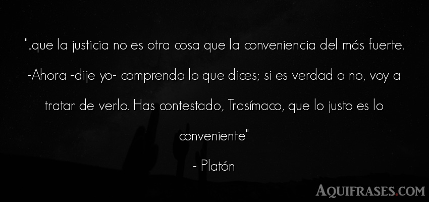 Frase filosófica,  realista  de Platón. Que la justicia no es otra 