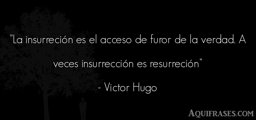 Frase realista  de Victor Hugo. La insurreción es el acceso