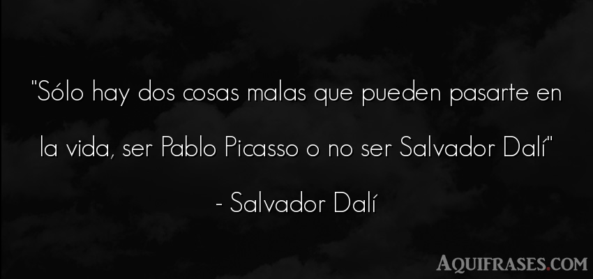 Frase de la vida  de Salvador Dalí. Sólo hay dos cosas malas 
