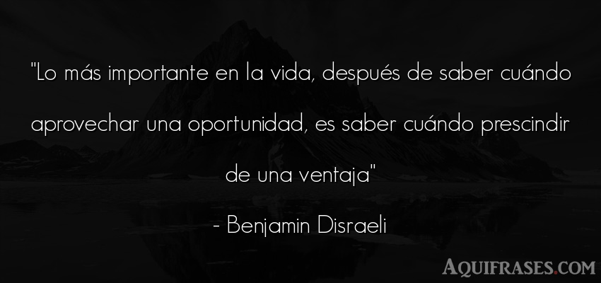 Frase de la vida  de Benjamin Disraeli. Lo más importante en la 