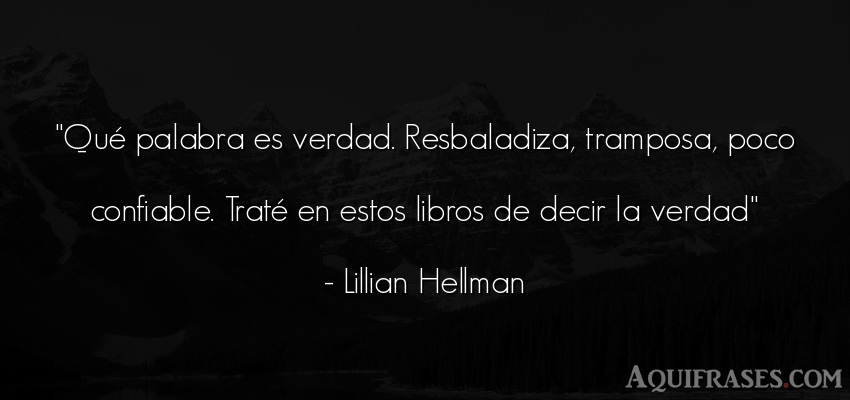 Frase realista  de Lillian Hellman. Qué palabra es verdad. 
