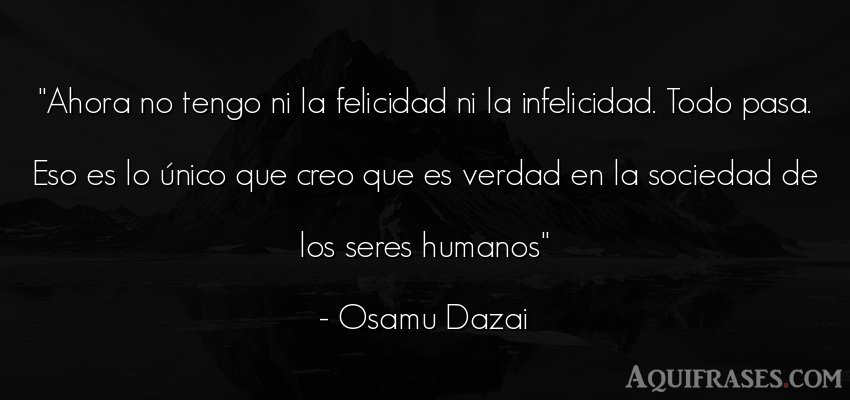 Frase realista  de Osamu Dazai. Ahora no tengo ni la 