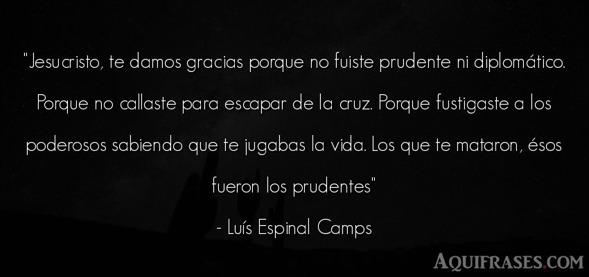 Frase de la vida  de Luís Espinal Camps. Jesucristo, te damos gracias