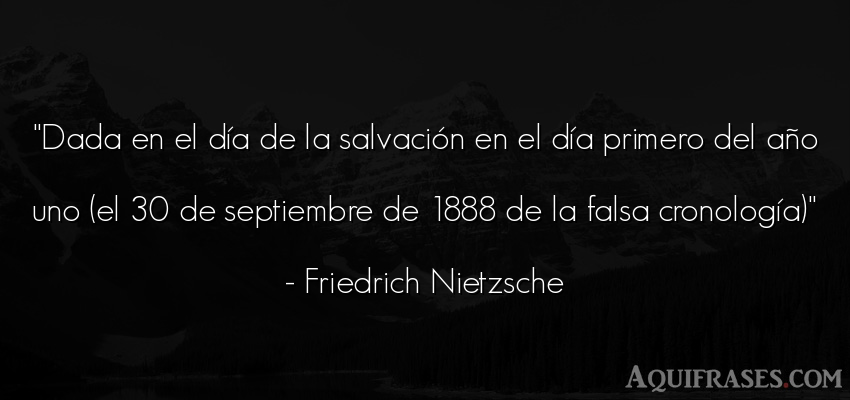 Frase filosófica  de Friedrich Nietzsche. Dada en el día de la 