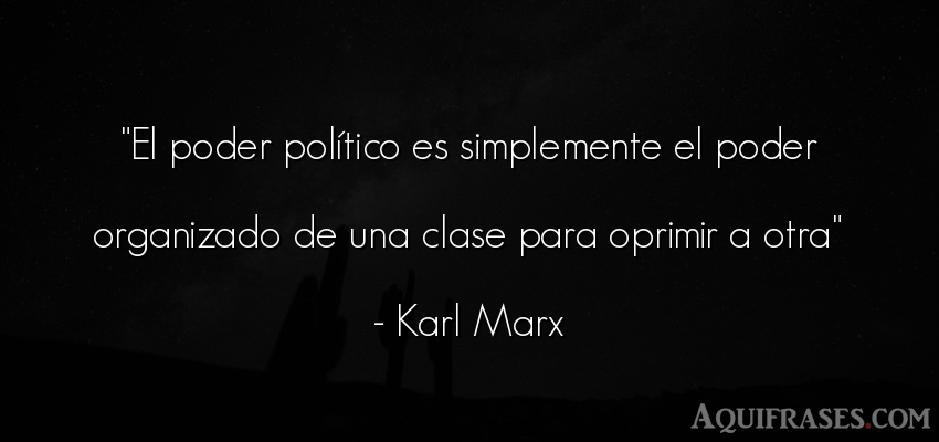 Frase de política  de Karl Marx. El poder político es 