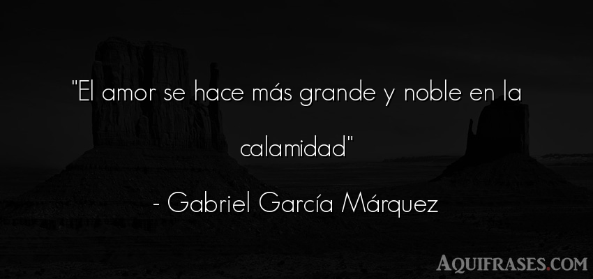 Frase de amor,  de amor corta  de Gabriel García Márquez. El amor se hace más grande 