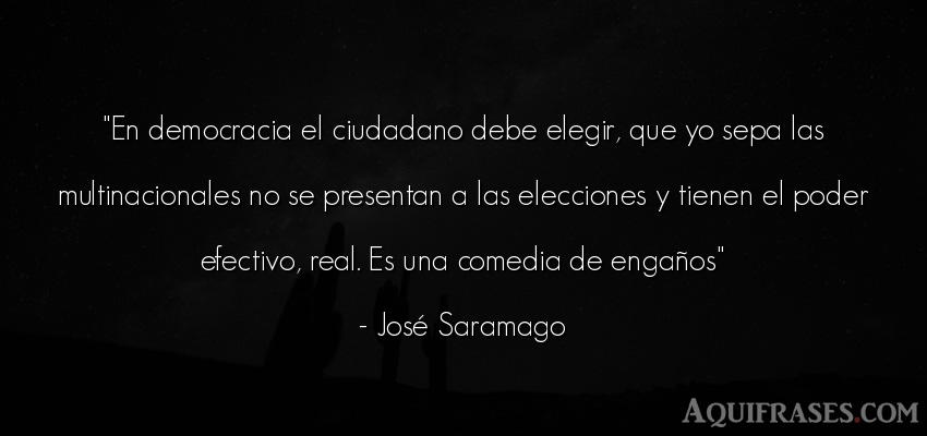Frase de política  de José Saramago. En democracia el ciudadano 