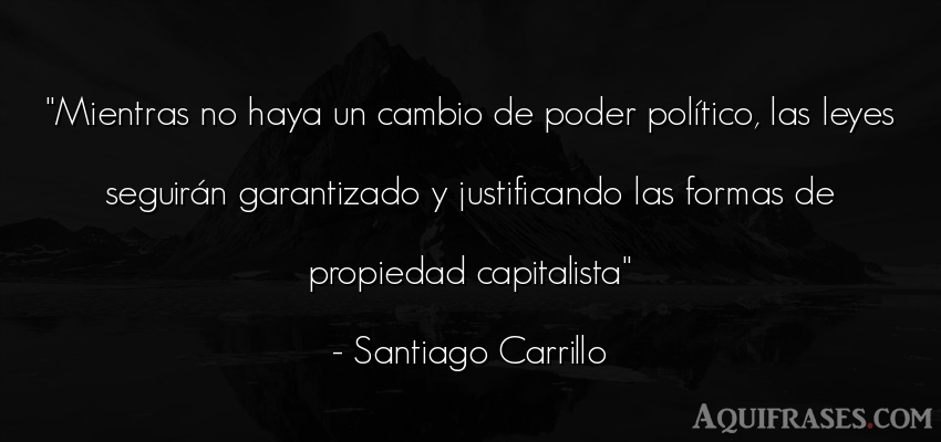 Frase de política  de Santiago Carrillo. Mientras no haya un cambio 