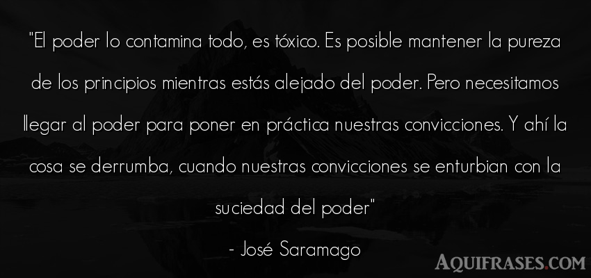 Frase de política  de José Saramago. El poder lo contamina todo, 