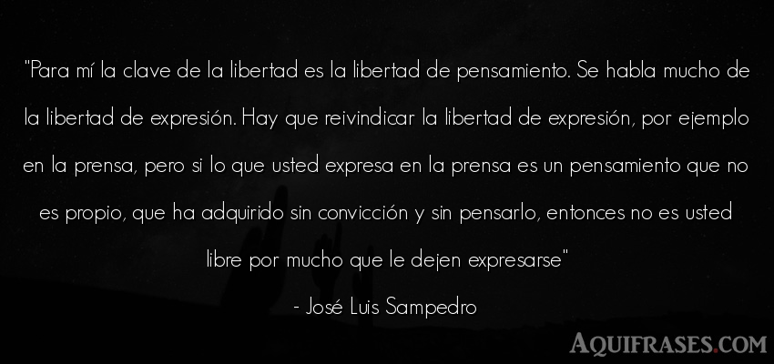 Frase de libertad  de José Luis Sampedro. Para mí la clave de la 