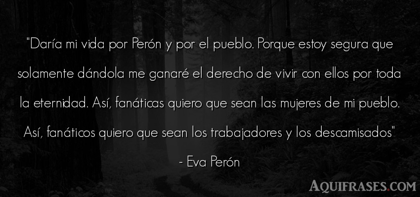 Frase de la vida  de Eva Perón. Daría mi vida por Perón y 