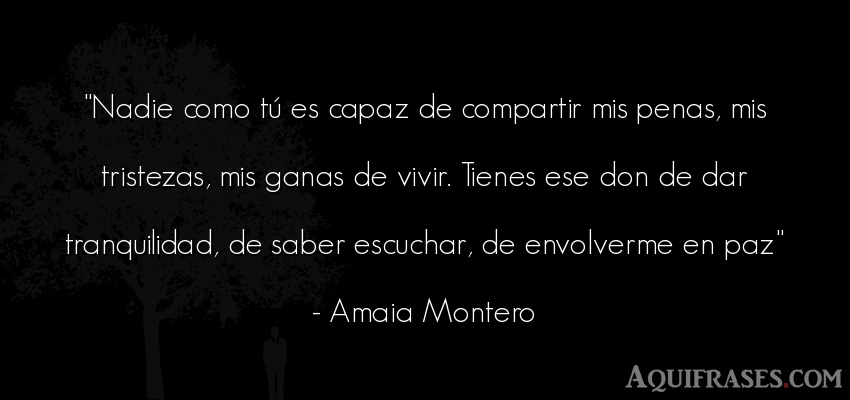 Frase de tristeza,  de la vida  de Amaia Montero. Nadie como tú es capaz de 