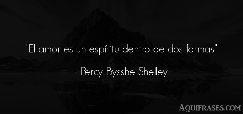 Frase de amor,  de amor corta  de Percy Bysshe Shelley. El amor es un espíritu 