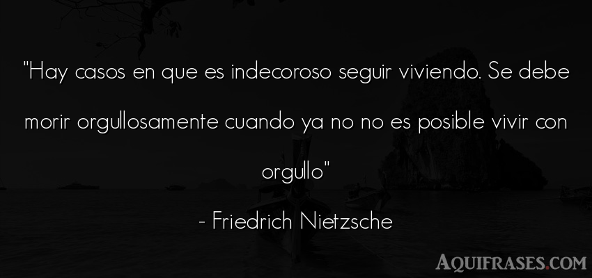 Frase filosófica,  de la vida  de Friedrich Nietzsche. Hay casos en que es 