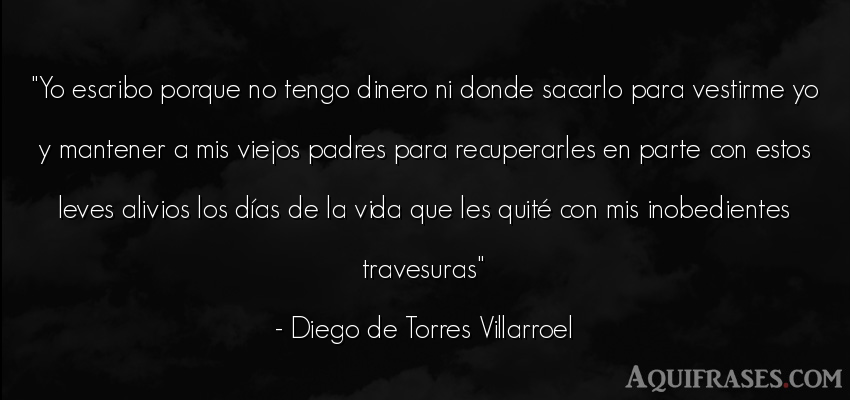 Frase de la vida  de Diego de Torres Villarroel. Yo escribo porque no tengo 