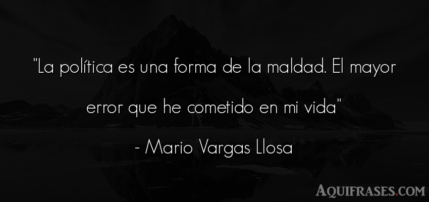Frase de la vida  de Mario Vargas Llosa. La política es una forma de