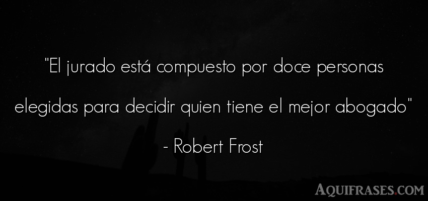 Frase de sociedad  de Robert Frost. El jurado está compuesto 
