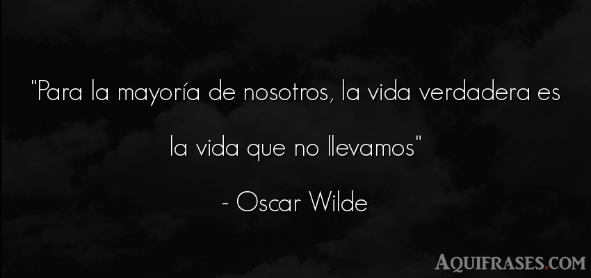 Frase de la vida  de Oscar Wilde. Para la mayoría de nosotros