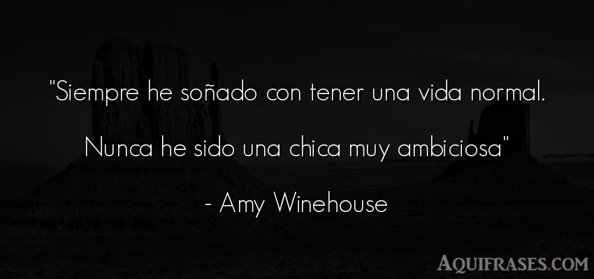 Frase de la vida  de Amy Winehouse. Siempre he soñado con tener
