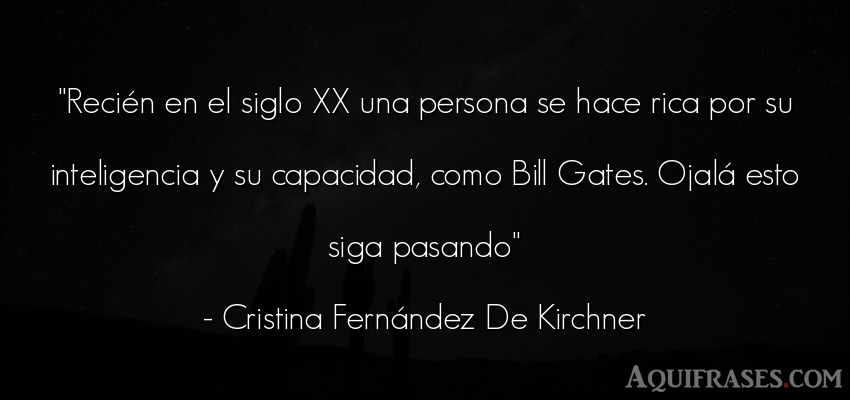 Frase de sociedad  de Cristina Fernández De Kirchner. Recién en el siglo XX una 