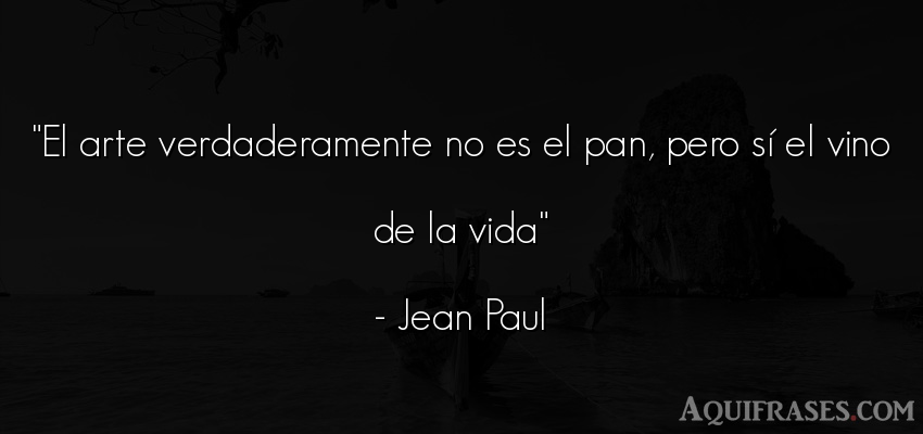 Frase de la vida  de Jean Paul. El arte verdaderamente no es