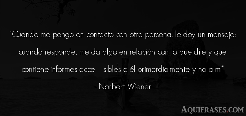 Frase de sociedad  de Norbert Wiener. Cuando me pongo en contacto 