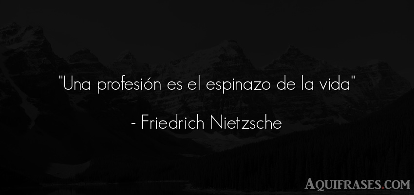 Frase filosófica,  de la vida  de Friedrich Nietzsche. Una profesión es el 